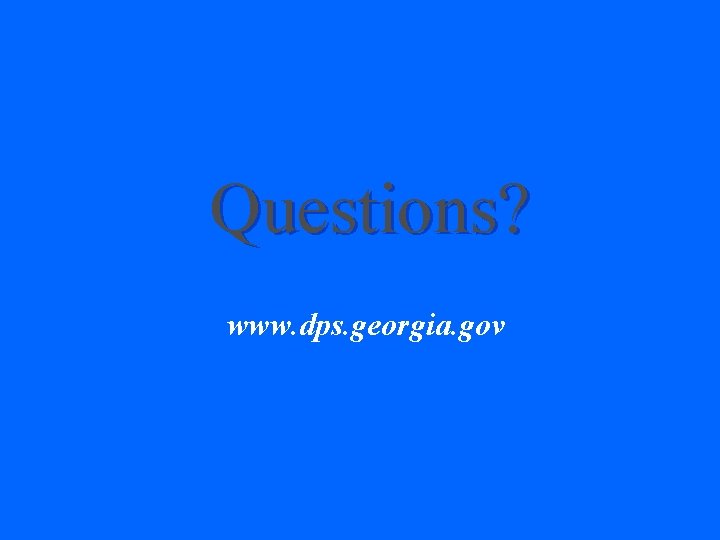 Questions? www. dps. georgia. gov 