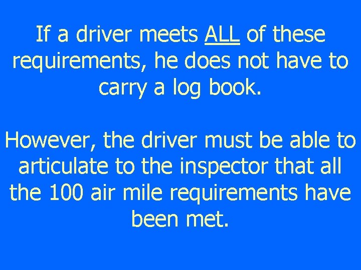 If a driver meets ALL of these requirements, he does not have to carry