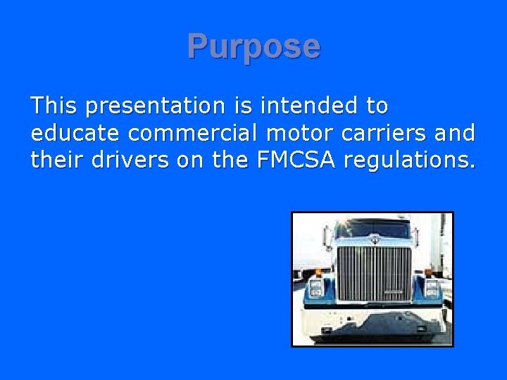 Purpose This presentation is intended to educate commercial motor carriers and their drivers on