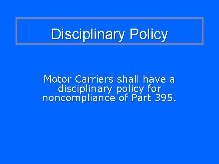 Disciplinary Policy Motor Carriers shall have a disciplinary policy for noncompliance of Part 395.