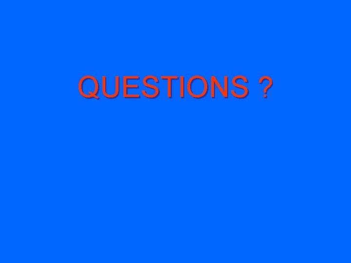 QUESTIONS ? 