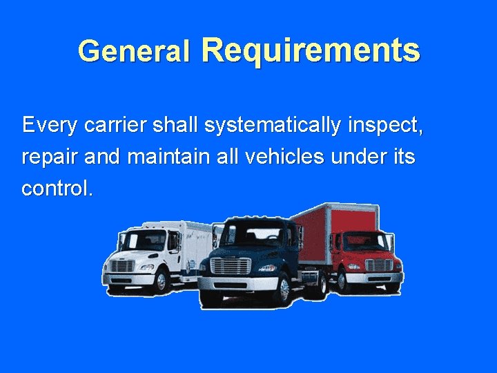 General Requirements Every carrier shall systematically inspect, repair and maintain all vehicles under its