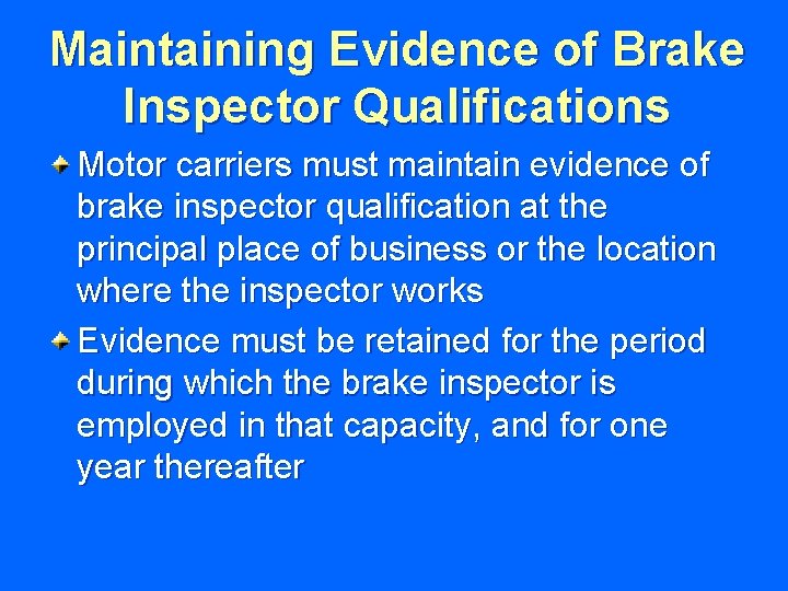 Maintaining Evidence of Brake Inspector Qualifications Motor carriers must maintain evidence of brake inspector