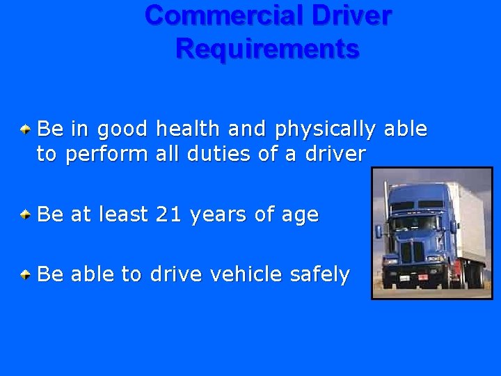 Commercial Driver Requirements Be in good to perform health and physically able all duties