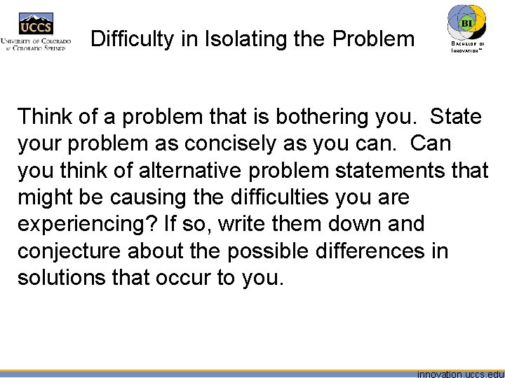 Difficulty in Isolating the Problem BACHELOR OF INNOVATION™ Think of a problem that is