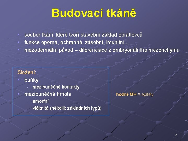 Budovací tkáně • • • soubor tkání, které tvoří stavební základ obratlovců funkce oporná,