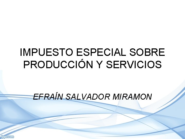 IMPUESTO ESPECIAL SOBRE PRODUCCIÓN Y SERVICIOS EFRAÍN SALVADOR MIRAMON 