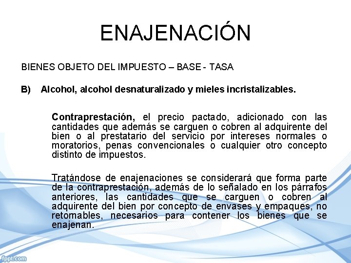ENAJENACIÓN BIENES OBJETO DEL IMPUESTO – BASE - TASA B) Alcohol, alcohol desnaturalizado y