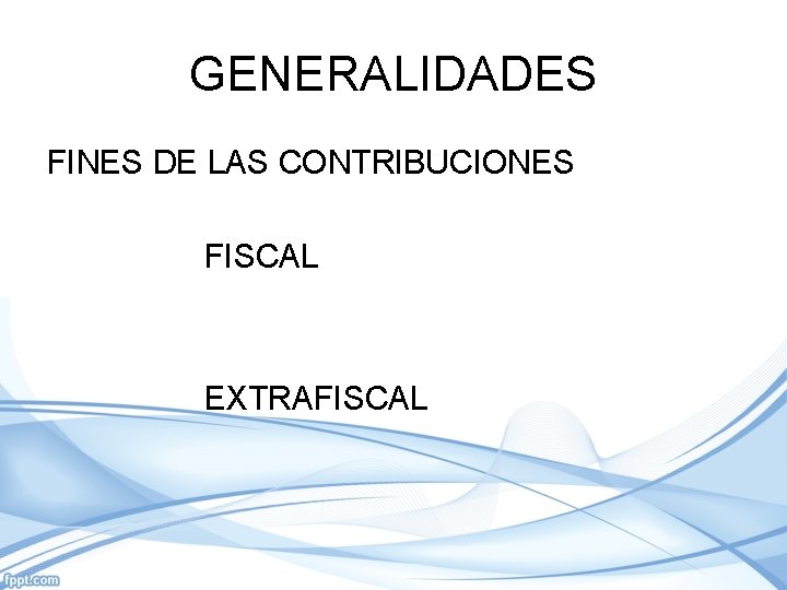 GENERALIDADES FINES DE LAS CONTRIBUCIONES FISCAL EXTRAFISCAL 