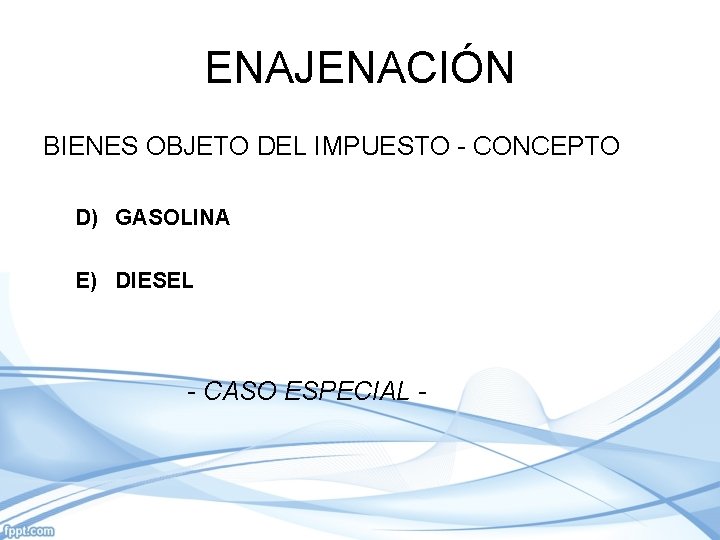 ENAJENACIÓN BIENES OBJETO DEL IMPUESTO - CONCEPTO D) GASOLINA E) DIESEL - CASO ESPECIAL