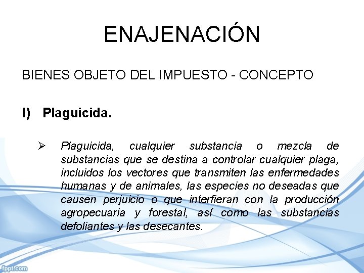 ENAJENACIÓN BIENES OBJETO DEL IMPUESTO - CONCEPTO I) Plaguicida. Ø Plaguicida, cualquier substancia o