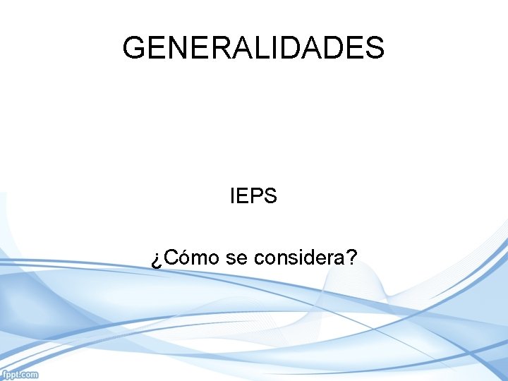 GENERALIDADES IEPS ¿Cómo se considera? 