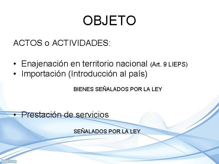 OBJETO ACTOS o ACTIVIDADES: • Enajenación en territorio nacional (Art. 9 LIEPS) • Importación