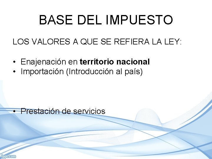 BASE DEL IMPUESTO LOS VALORES A QUE SE REFIERA LA LEY: • Enajenación en