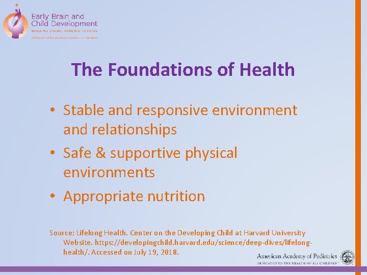 The Foundations of Health • Stable and responsive environment and relationships • Safe &