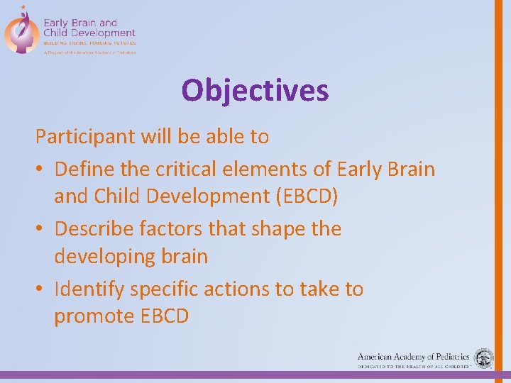 Objectives Participant will be able to • Define the critical elements of Early Brain