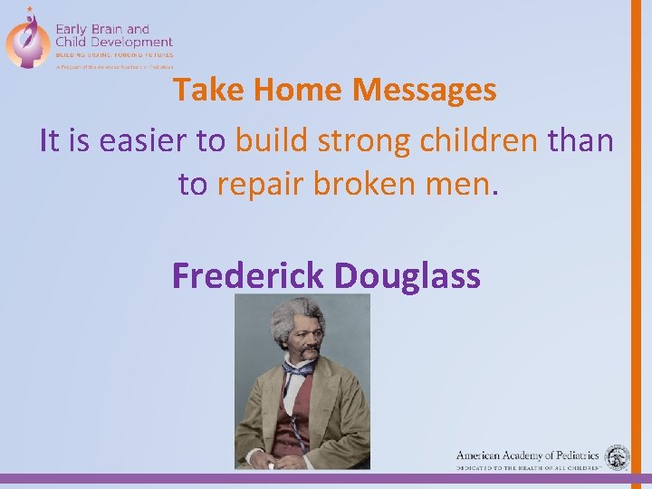 Take Home Messages It is easier to build strong children than to repair broken