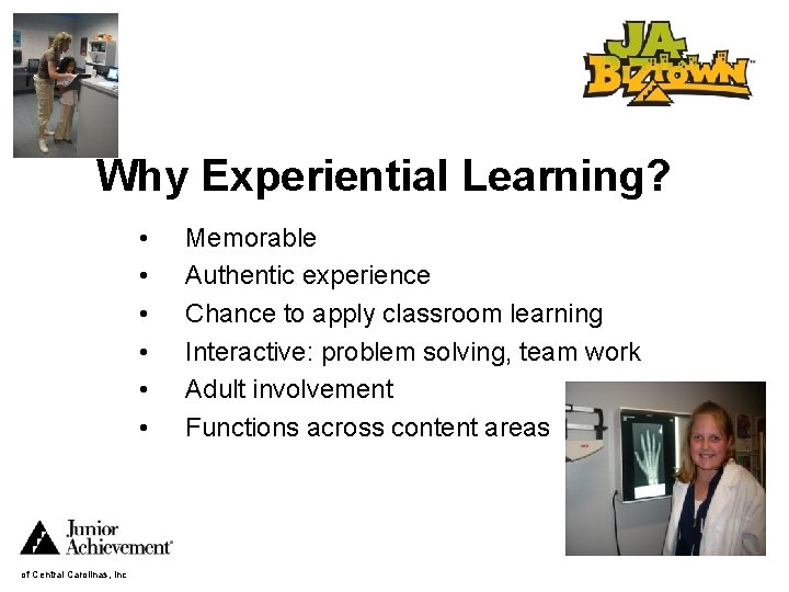 Why Experiential Learning? • • • of Central Carolinas, Inc Memorable Authentic experience Chance