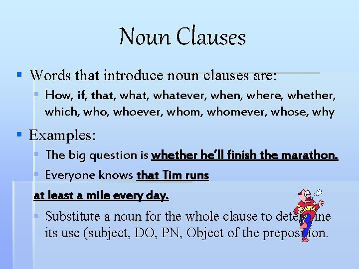 Noun Clauses § Words that introduce noun clauses are: § How, if, that, whatever,