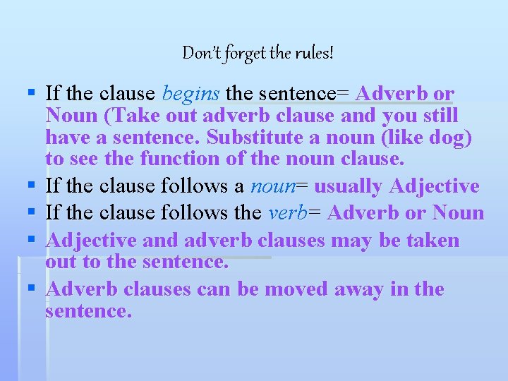 Don’t forget the rules! § If the clause begins the sentence= Adverb or Noun Don’t forget the rules! § If the clause begins the sentence= Adverb or Noun