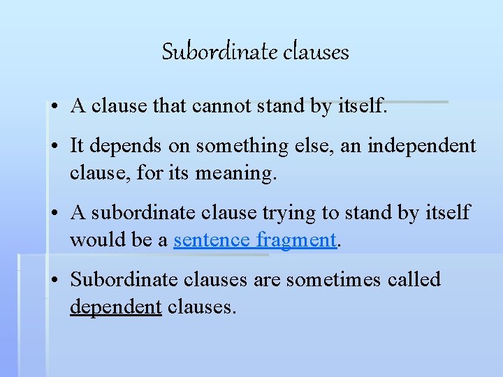 Subordinate clauses • A clause that cannot stand by itself. • It depends on