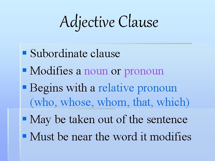 Adjective Clause § Subordinate clause § Modifies a noun or pronoun § Begins with