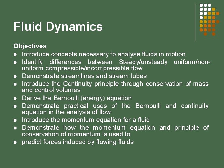 Fluid Dynamics Objectives l Introduce concepts necessary to analyse fluids in motion l Identify