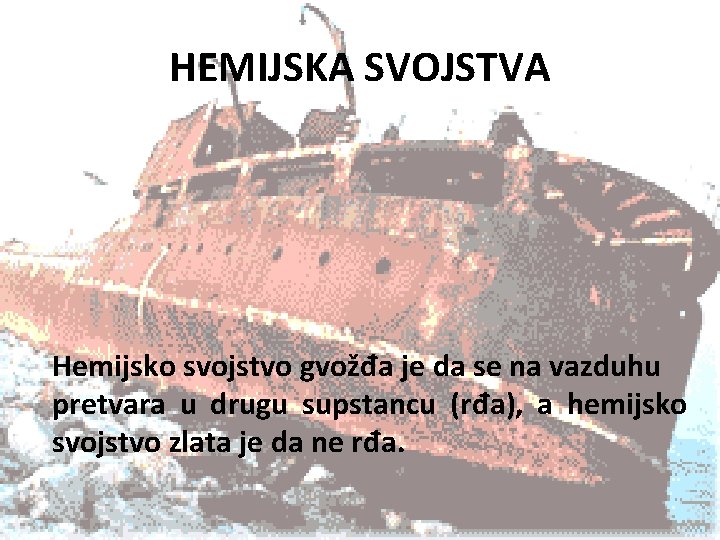 HEMIJSKA SVOJSTVA Hemijsko svojstvo gvožđa je da se na vazduhu pretvara u drugu supstancu