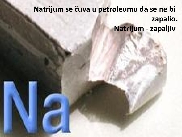  Natrijum se čuva u petroleumu da se ne bi zapalio. Natrijum - zapaljiv