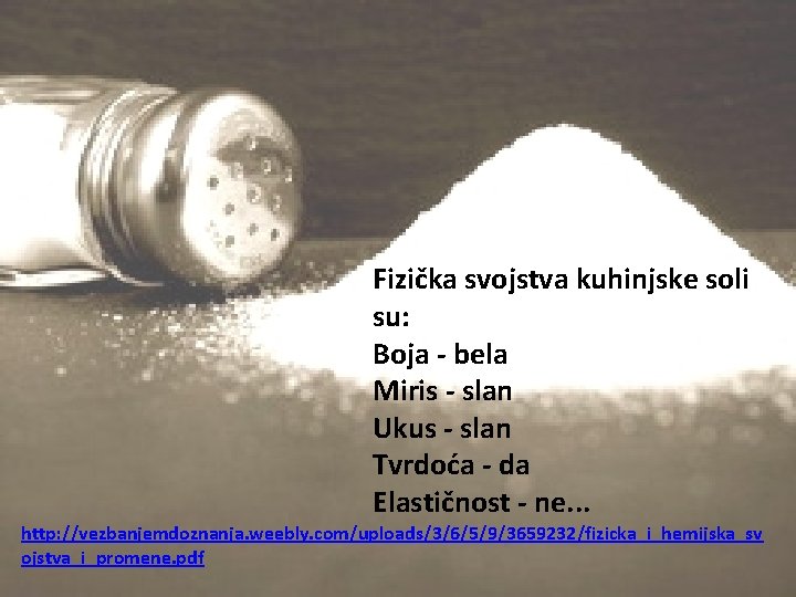 Fizička svojstva kuhinjske soli su: Boja - bela Miris - slan Ukus - slan