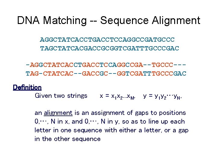 DNA Matching -- Sequence Alignment AGGCTATCACCTGACCTCCAGGCCGATGCCC TAGCTATCACGACCGCGGTCGATTTGCCCGAC -AGGCTATCACCTGACCTCCAGGCCGA--TGCCC--TAG-CTATCAC--GACCGC--GGTCGATTTGCCCGAC Definition Given two strings x =