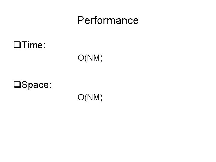 Performance q. Time: O(NM) q. Space: O(NM) 