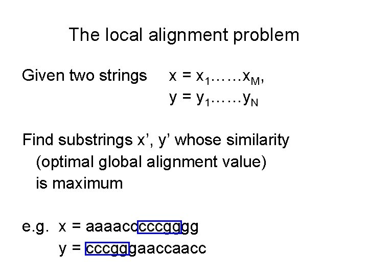 The local alignment problem Given two strings x = x 1……x. M, y =