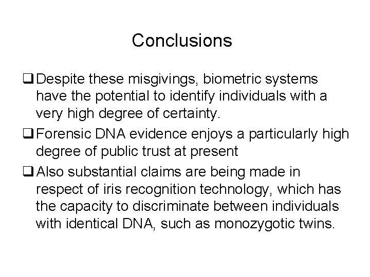 Conclusions q Despite these misgivings, biometric systems have the potential to identify individuals with