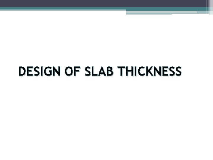 DESIGN OF SLAB THICKNESS 