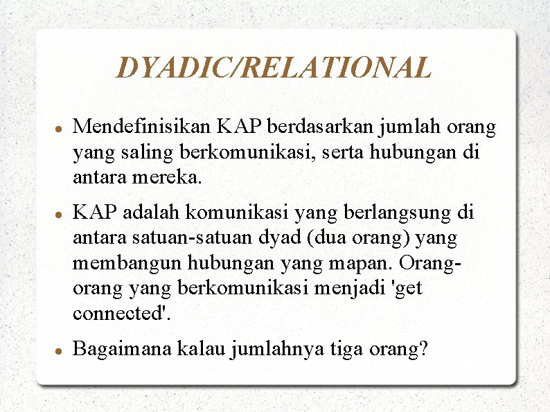 DYADIC/RELATIONAL Mendefinisikan KAP berdasarkan jumlah orang yang saling berkomunikasi, serta hubungan di antara mereka.