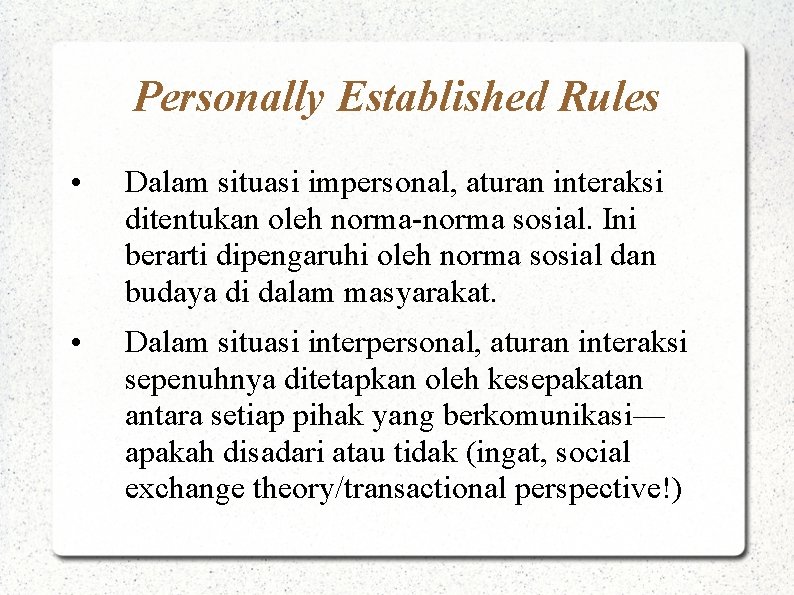 Personally Established Rules • Dalam situasi impersonal, aturan interaksi ditentukan oleh norma-norma sosial. Ini