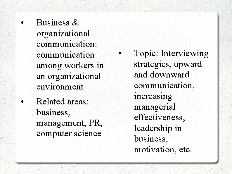  • • Business & organizational communication: communication among workers in an organizational environment