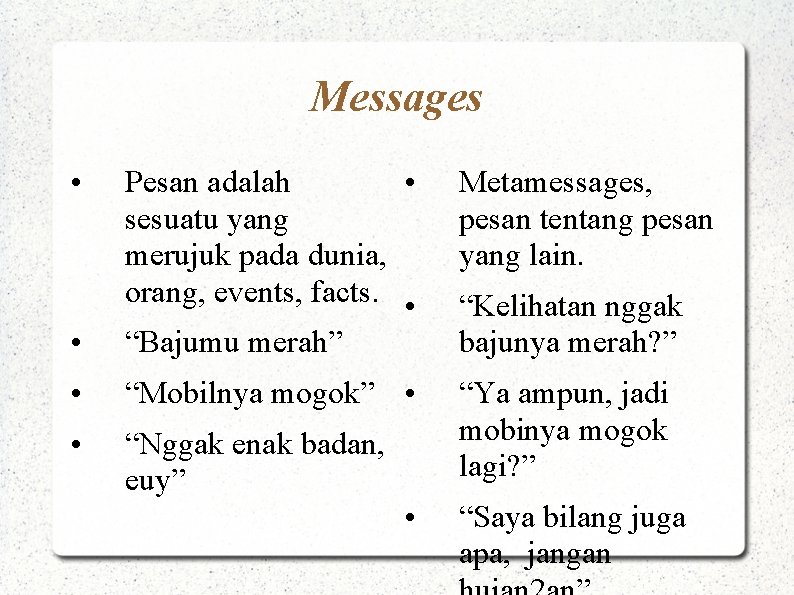 Messages • Metamessages, pesan tentang pesan yang lain. • Pesan adalah • sesuatu yang