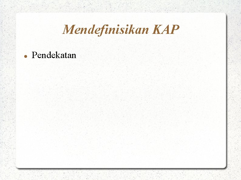 Mendefinisikan KAP Pendekatan 