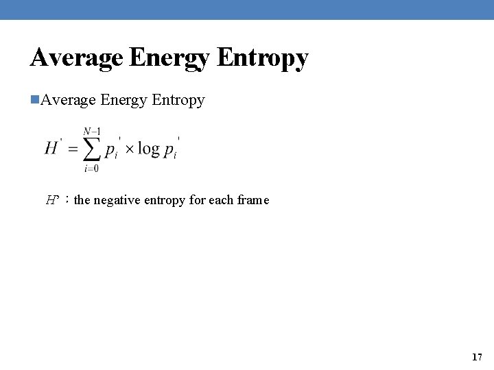 Average Energy Entropy n. Average Energy Entropy H’：the negative entropy for each frame 17