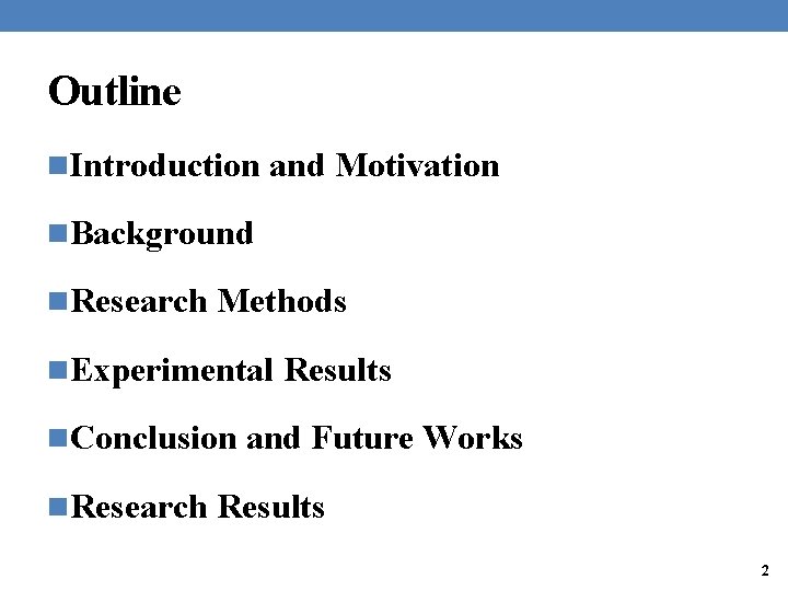 Outline n. Introduction and Motivation n. Background n. Research Methods n. Experimental Results n.
