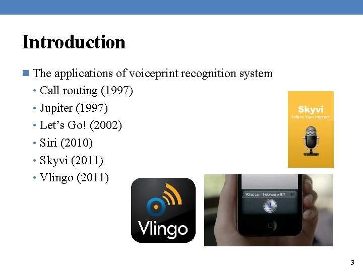 Introduction n The applications of voiceprint recognition system • Call routing (1997) • Jupiter