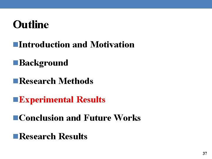 Outline n. Introduction and Motivation n. Background n. Research Methods n. Experimental Results n.