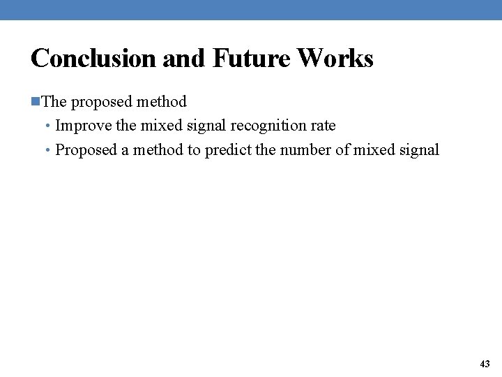 Conclusion and Future Works n. The proposed method • Improve the mixed signal recognition