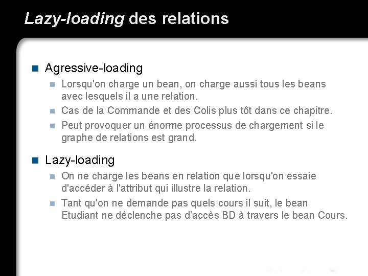 Lazy-loading des relations n Agressive-loading Lorsqu'on charge un bean, on charge aussi tous les