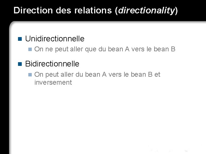 Direction des relations (directionality) n Unidirectionnelle n n On ne peut aller que du