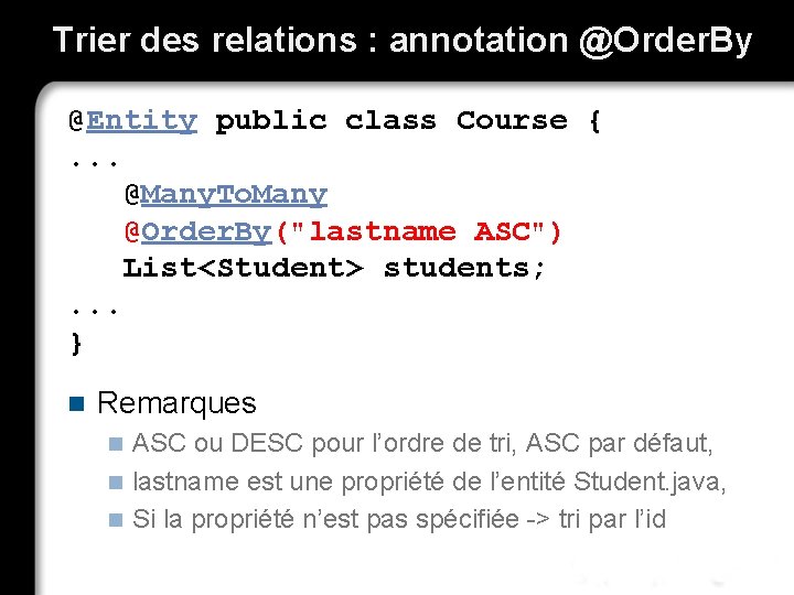 Trier des relations : annotation @Order. By @Entity public class Course { . .