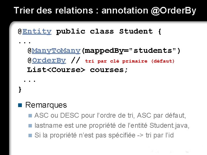 Trier des relations : annotation @Order. By @Entity public class Student { . .