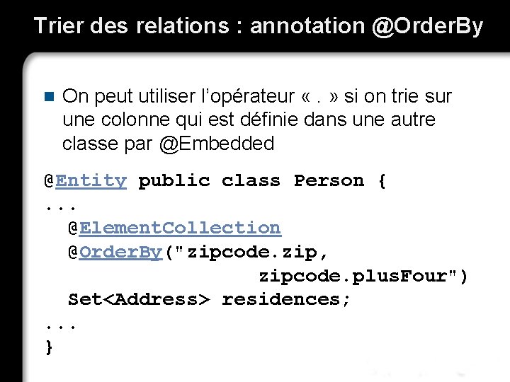 Trier des relations : annotation @Order. By n On peut utiliser l’opérateur «. »